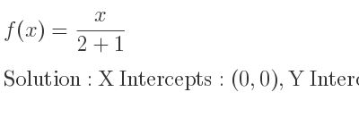 The f(x)= x/(2+1) is X Intercepts: (0,0),Y Intercepts: (0,0)